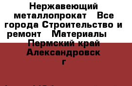 Нержавеющий металлопрокат - Все города Строительство и ремонт » Материалы   . Пермский край,Александровск г.